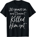 100% Cotton 30th Anniversary 30 Years I Haven'T Killed Him Yet T-Shirts, Hoodie, Sweatshirt