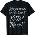 100% Cotton 30th Anniversary 30 Years in and She Hasn't Killed Me Yet T-Shirt Hoodie, Sweatshirt | GrindPrints.com