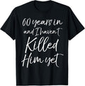 100% Cotton 60th Anniversary 60 Years in and I Haven't Killed Him Yet T-Shirt Hoodie, Sweatshirt | GrindPrints.com