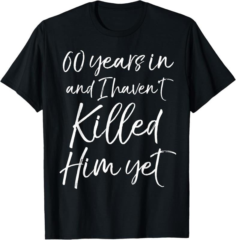 100% Cotton 60th Anniversary 60 Years in and I Haven't Killed Him Yet T-Shirt Hoodie, Sweatshirt | GrindPrints.com