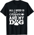 100% Cotton All I Need Is Coffee My Dog Coffee Lovers Quote T-Shirts, Hoodie, Sweatshirt