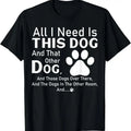 100% Cotton All I need is this dog and that other dog and those dogs T-Shirt Hoodie, Sweatshirt | GrindPrints.com