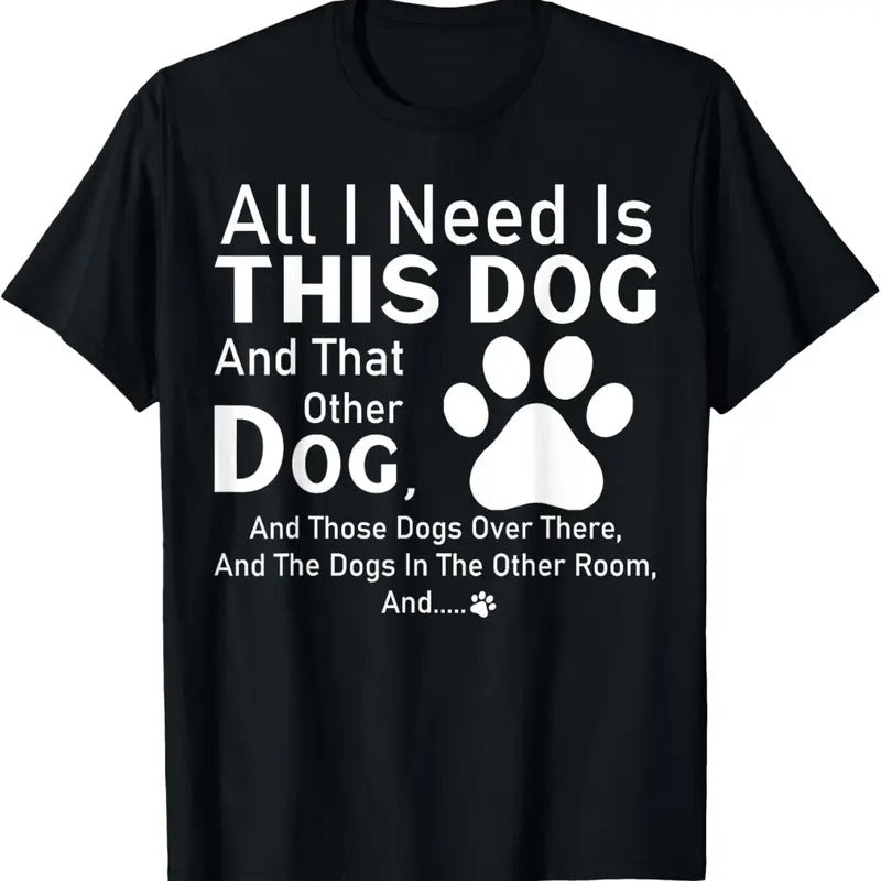 100% Cotton All I need is this dog and that other dog and those dogs T-Shirt Hoodie, Sweatshirt | GrindPrints.com
