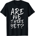 100% Cotton Are We There Yet? Funny Road Trip Family Travel T-Shirts, Hoodie, Sweatshirt