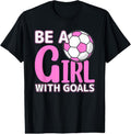 100% Cotton Be A Girl With Goals I Soccer T-Shirt Hoodie, Sweatshirt | GrindPrints.com