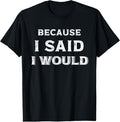 100% Cotton Because I Said I Would T-Shirts, Hoodie, Sweatshirt