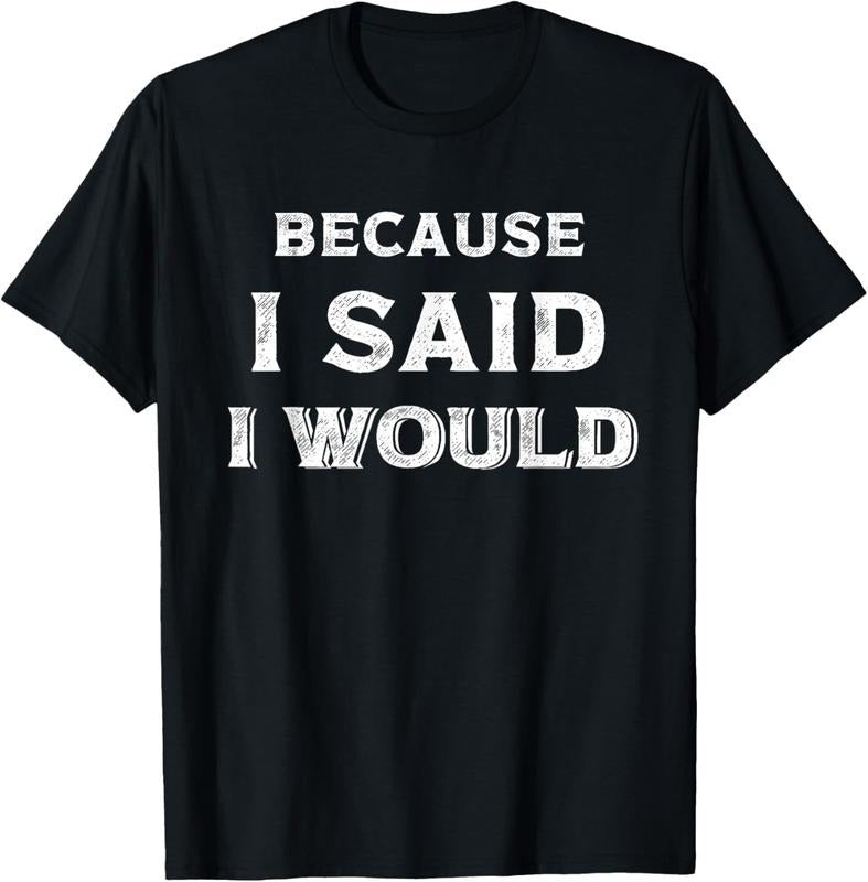 100% Cotton Because I Said I Would T-Shirts, Hoodie, Sweatshirt