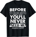 100% Cotton Before You Do Me Wrong Make You'll Never Need Me Again Ever T-Shirt Hoodie, Sweatshirt | GrindPrints.com