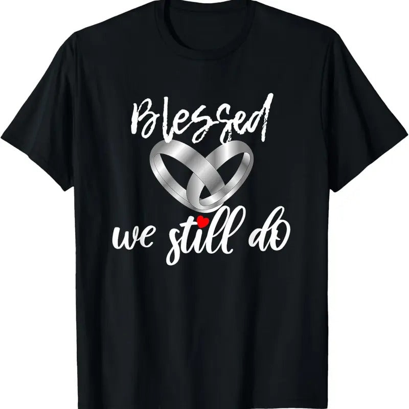 100% Cotton Blessed We Still Do Wedding Anniversary T-Shirt Hoodie, Sweatshirt | GrindPrints.com