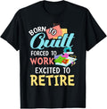 100% Cotton Born To Quilt Forced To Work Excited To Retire T-Shirt Hoodie, Sweatshirt | GrindPrints.com