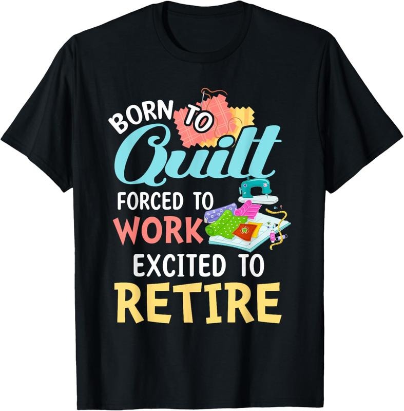 100% Cotton Born To Quilt Forced To Work Excited To Retire T-Shirt Hoodie, Sweatshirt | GrindPrints.com
