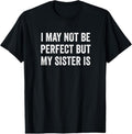 100% Cotton Cool Funny I May Not Be Perfect But My Sister Is T-Shirts, Hoodie, Sweatshirt