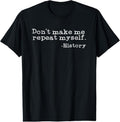 100% Cotton Dont Make Me Repeat Myself History | Funny History Teacher T-Shirt Hoodie, Sweatshirt | GrindPrints.com