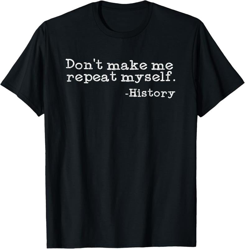 100% Cotton Dont Make Me Repeat Myself History | Funny History Teacher T-Shirt Hoodie, Sweatshirt | GrindPrints.com