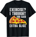 100% Cotton Exercise I Thought You Said Extra Slice Funny Pizza T-Shirt Hoodie, Sweatshirt | GrindPrints.com
