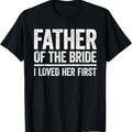 100% Cotton Father Bride I Love Her First Shirt Father Wedding T-Shirts, Hoodie, Sweatshirt