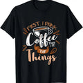 100% Cotton First I Drink Coffee Then I Do Things Barista T-Shirts, Hoodie, Sweatshirt