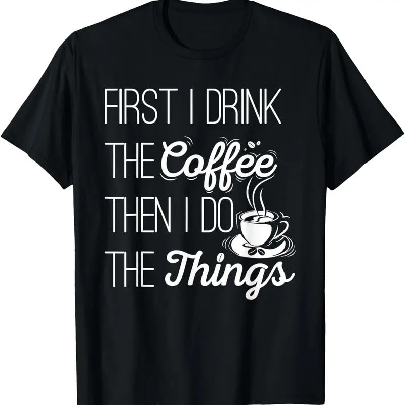100% Cotton First I Drink Coffee Then I Do Things T-Shirts, Hoodie, Sweatshirt