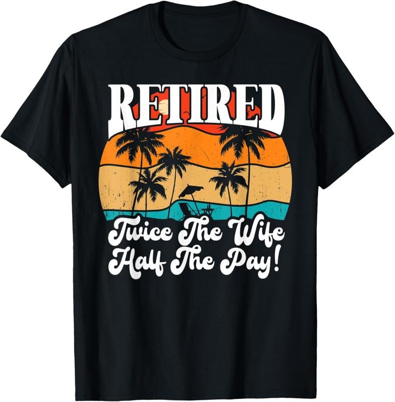 100% Cotton Funny Retired Retirement Twice The Wife Half The Pay Retire T-Shirt Hoodie, Sweatshirt | GrindPrints.com