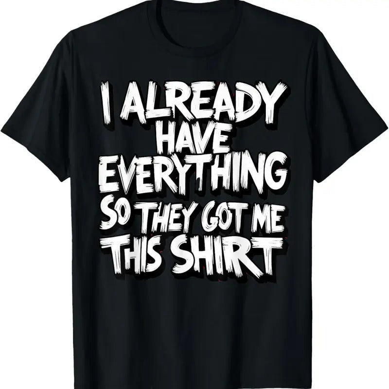 100% Cotton Funny Shirt gag gift for someone who already has everything T-Shirt Hoodie, Sweatshirt | GrindPrints.com
