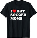100% Cotton Funny Soccer Shirt I Love Hot Soccer Moms T-Shirt Hoodie, Sweatshirt | GrindPrints.com