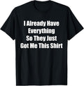100% Cotton Funny Tshirt gag gift for someone who already has everything T-Shirt Hoodie, Sweatshirt | GrindPrints.com