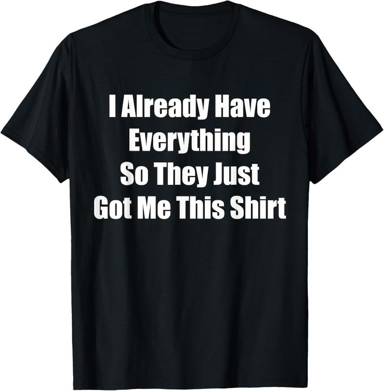 100% Cotton Funny Tshirt gag gift for someone who already has everything T-Shirt Hoodie, Sweatshirt | GrindPrints.com