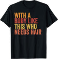 100% Cotton Funny Body Like This Who Needs Hair Retro Vintage T-Shirts, Hoodie, Sweatshirt