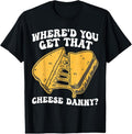 100% Cotton Grilled Cheese Shirt Where'd You Get That Cheese Danny T-Shirt Hoodie, Sweatshirt | GrindPrints.com