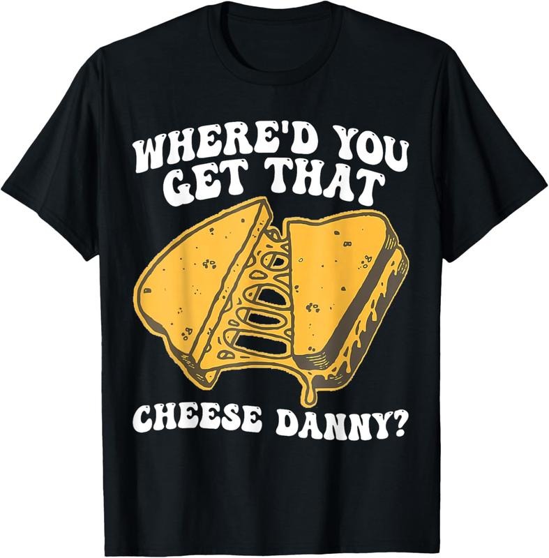 100% Cotton Grilled Cheese Shirt Where'd You Get That Cheese Danny T-Shirt Hoodie, Sweatshirt | GrindPrints.com