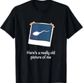 100% Cotton Here's A Really Old Picture Of Me Funny Sperm Gag Adult T-Shirt Hoodie, Sweatshirt | GrindPrints.com