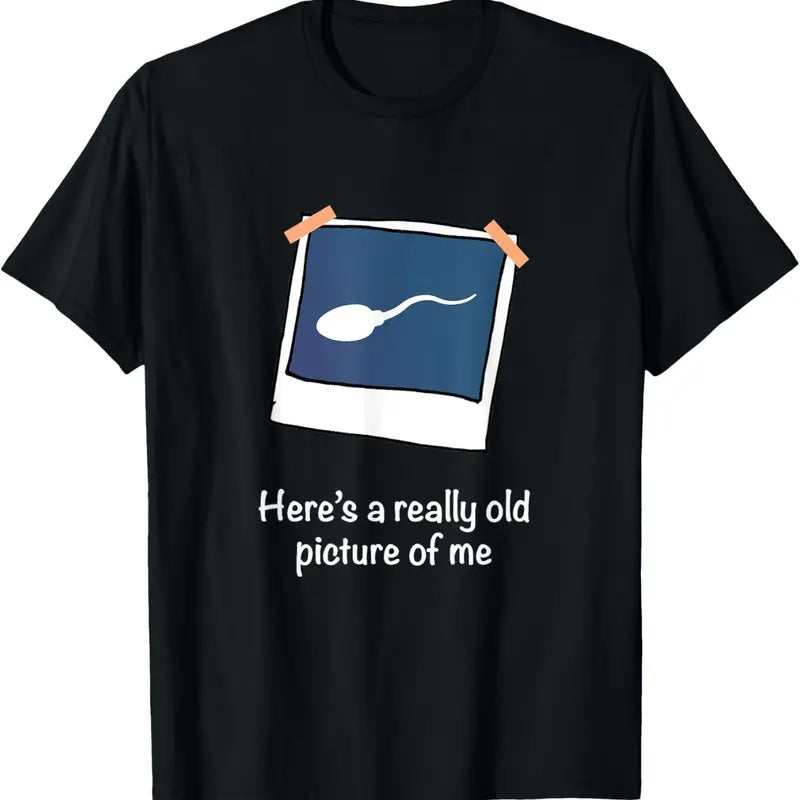 100% Cotton Here's A Really Old Picture Of Me Funny Sperm Gag Adult T-Shirt Hoodie, Sweatshirt | GrindPrints.com