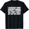 100% Cotton I Already Have Everything So They Just Got Me This Shirt T-Shirt Hoodie, Sweatshirt | GrindPrints.com