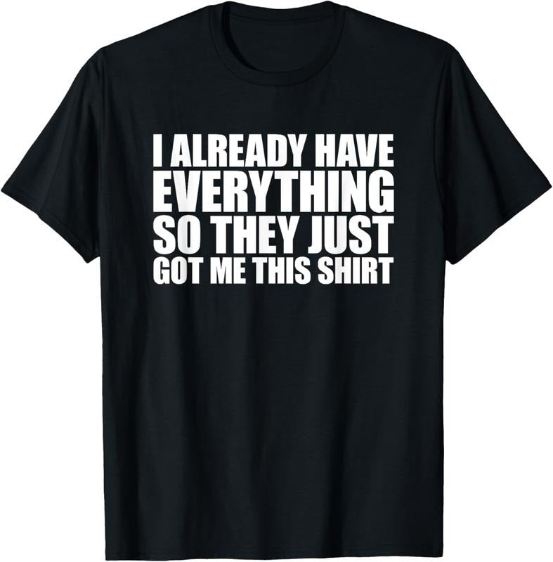 100% Cotton I Already Have Everything So They Just Got Me This Shirt T-Shirt Hoodie, Sweatshirt | GrindPrints.com