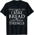 100% Cotton I Bake Bread I Know Things Funny Bread Baker Bakery T-Shirts, Hoodie, Sweatshirt