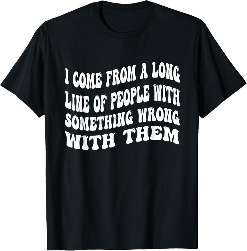 100% Cotton I Come From A Long Line Of People With Something Wrong Them T-Shirt Hoodie, Sweatshirt | GrindPrints.com