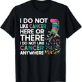 100% Cotton I Do Not Like Cancer Here Or There I Do Not Like Cancer T-Shirt Hoodie, Sweatshirt | GrindPrints.com