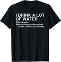 100% Cotton I Drink A Lot Of Water, Funny Coffee Drinker T-shirt Hoodie, Sweatshirt | GrindPrints.com