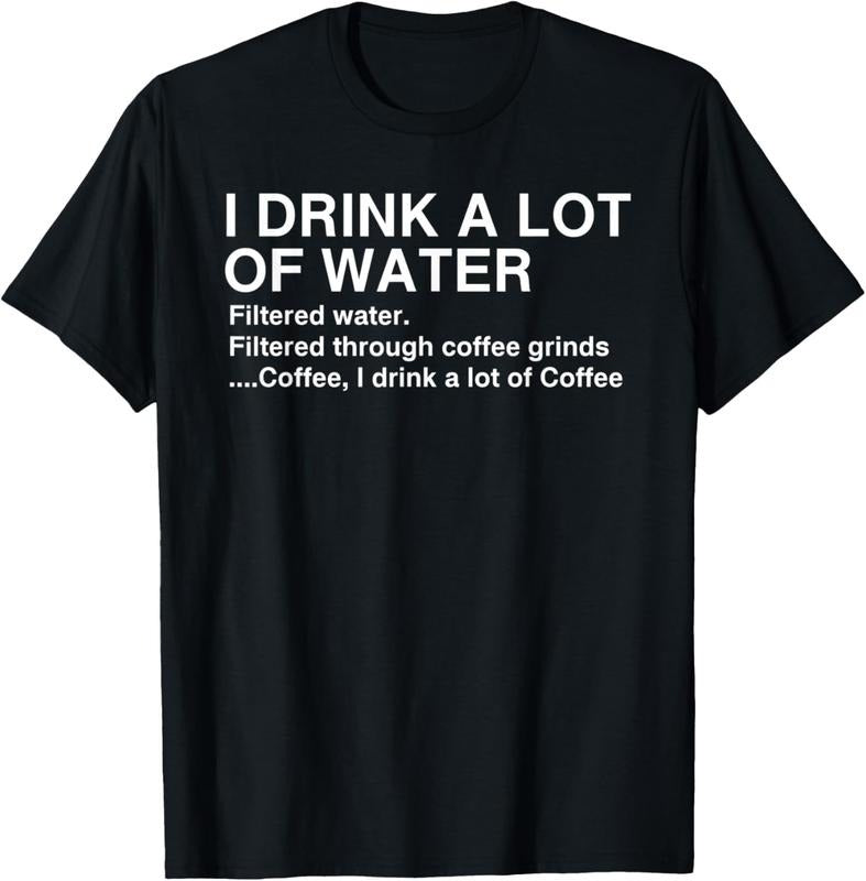 100% Cotton I Drink A Lot Of Water, Funny Coffee Drinker T-shirt Hoodie, Sweatshirt | GrindPrints.com