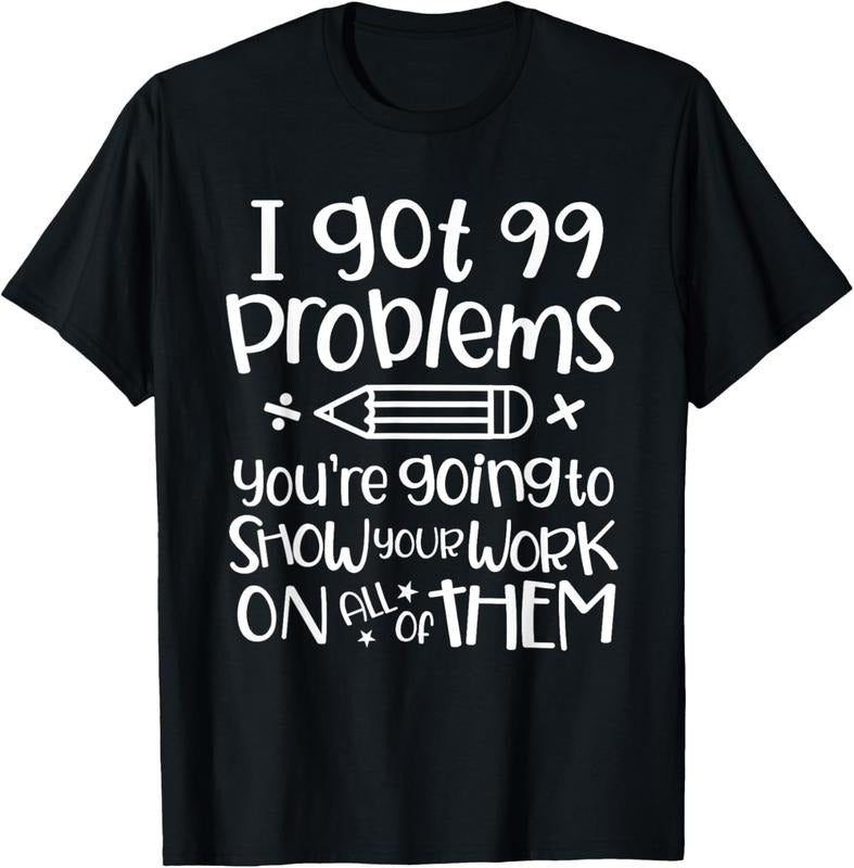 100% Cotton I Got 99 Problems Show Your Work Funny Math Science Teacher T-Shirt Hoodie, Sweatshirt | GrindPrints.com