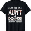 100% Cotton I Have Two Titles Aunt And Dog Mom Flower Funny Dog Lover T-Shirt Hoodie, Sweatshirt | GrindPrints.com