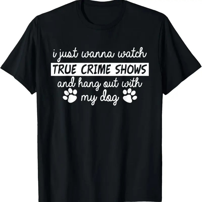 100% Cotton I Just Wanna Watch True Cime Shows And Hang Out With My Dog T-Shirt Hoodie, Sweatshirt | GrindPrints.com