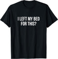 100% Cotton I Left My Bed This T-Shirts, Hoodie, Sweatshirt