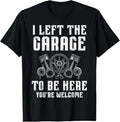 100% Cotton I Left The Garage To Be Here Funny Auto Car Mechanic Men T-Shirt Hoodie, Sweatshirt | GrindPrints.com