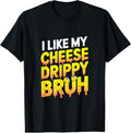 100% Cotton I Like My Cheese Drippy Bruh - Snack Enthusiast T-Shirt Hoodie, Sweatshirt | GrindPrints.com