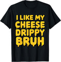 100% Cotton I Like My Cheese Drippy Bruh Funny Meme T-Shirt Hoodie, Sweatshirt | GrindPrints.com