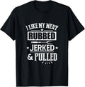100% Cotton I Like My Meat Rubbed Jerked & Pulled BBQ Grilling Barbecue T-Shirts, Hoodie, Sweatshirt