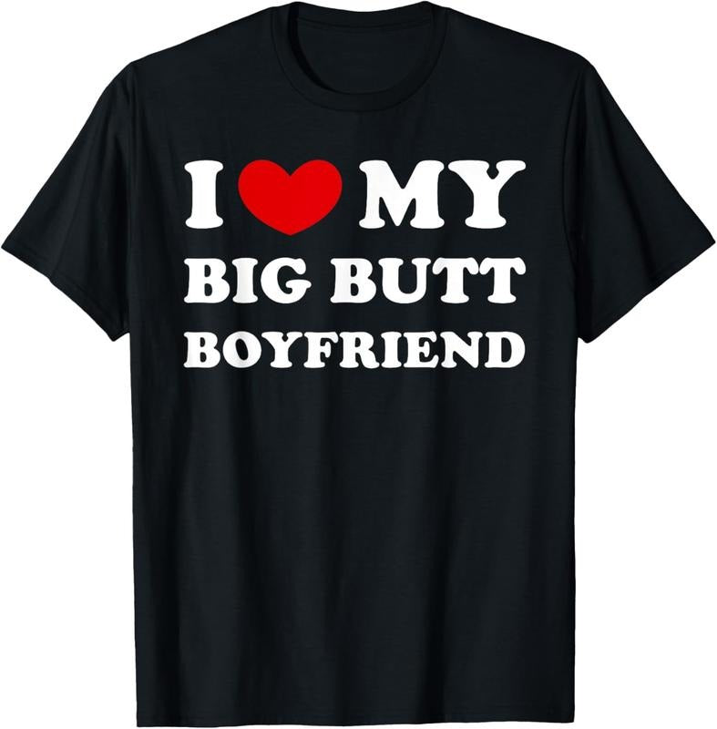 100% Cotton I Love My Big Butt Boyfriend I Heart My Big Butt Boyfriend T-Shirts, Hoodie, Sweatshirt