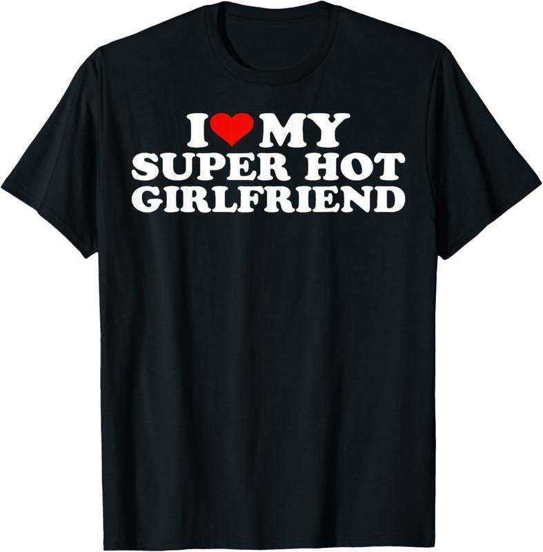 100% Cotton I Love My Super Hot Girlfriend I Heart My Super Hot GF T-Shirts, Hoodie, Sweatshirt