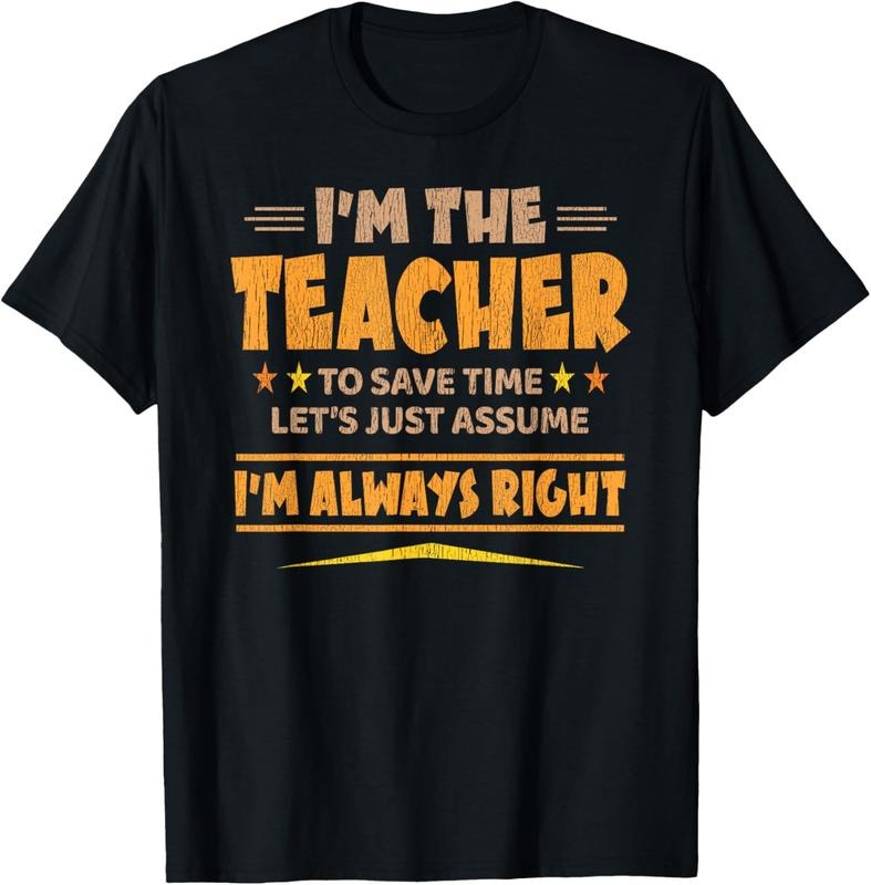 100% Cotton I'M THE TEACHER - I'M ALWAYS RIGHT | Funny Teaching T-Shirt Hoodie, Sweatshirt | GrindPrints.com